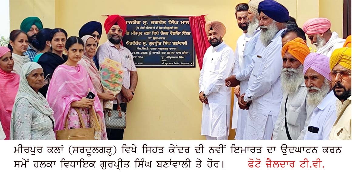 ਮੀਰਪੁਰ ਕਲਾਂ ‘ਚ ਵਿਧਾਇਕ ਗੁਰਪ੍ਰੀਤ ਸਿੰਘ ਬਣਾਂਵਾਲੀ ਨੇ ਆਯੂਸ਼ਮਾਨ ਅਰੋਗਿਆ ਕੇਂਦਰ ਦੀ ਨਵੀਂ ਇਮਾਰਤ ਦਾ ਕੀਤਾ ਉਦਘਾਟਨ